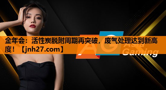 活性炭脱附周期再突破，废气处理达到新高度！