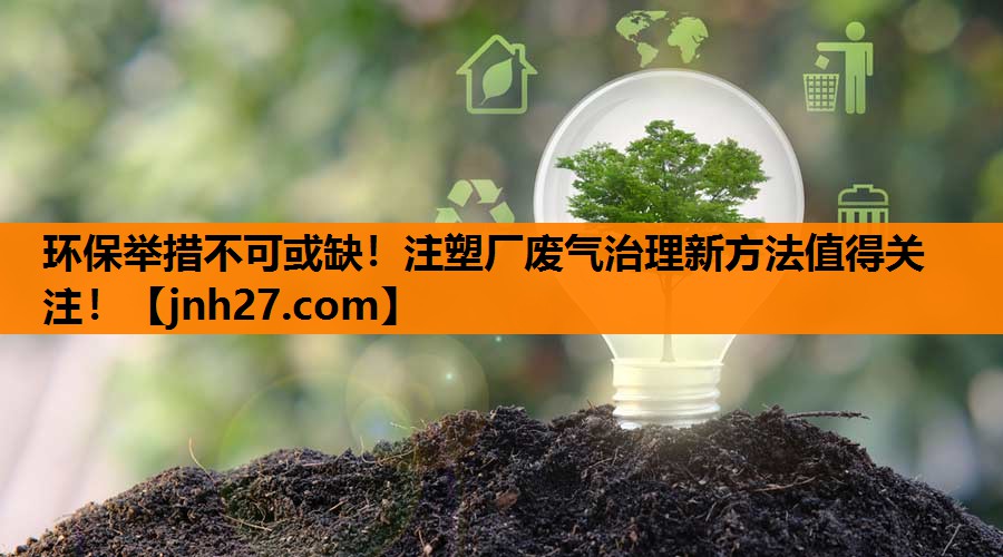环保举措不可或缺！注塑厂废气治理新方法值得关注！